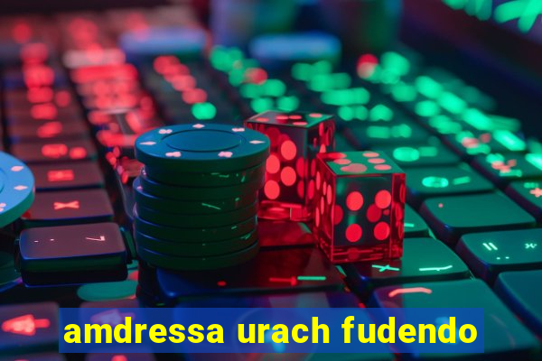 amdressa urach fudendo